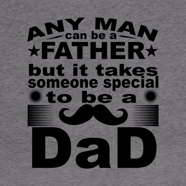 Any Man Can Be A Father But It Takes Some Special To Be a Dad by T-Culture